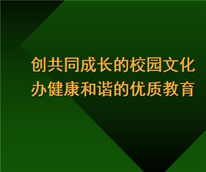 创共同成长的校园文化 办健康和谐的优质教育PPT课件下载